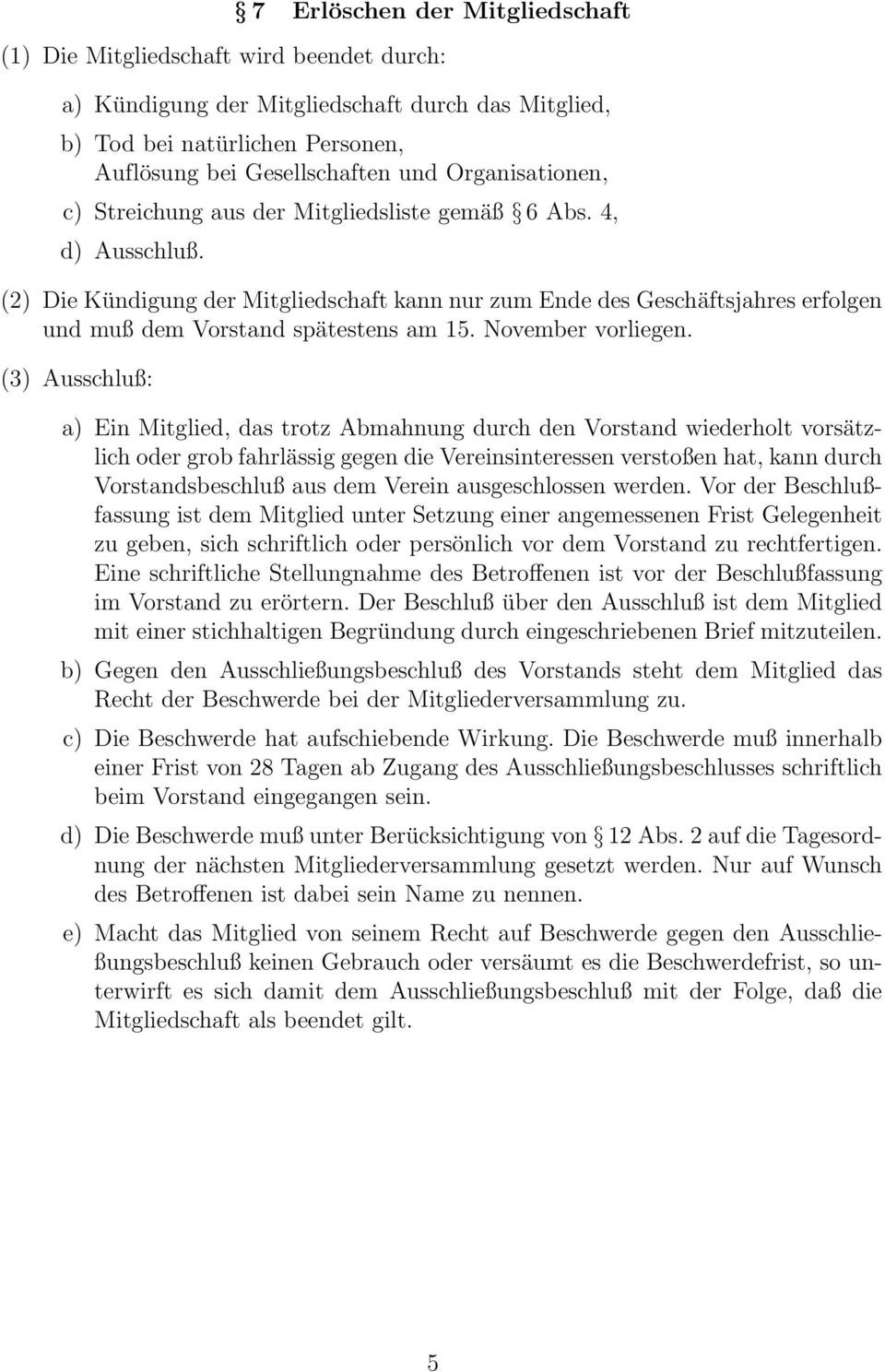 (2) Die Kündigung der Mitgliedschaft kann nur zum Ende des Geschäftsjahres erfolgen und muß dem Vorstand spätestens am 15. November vorliegen.