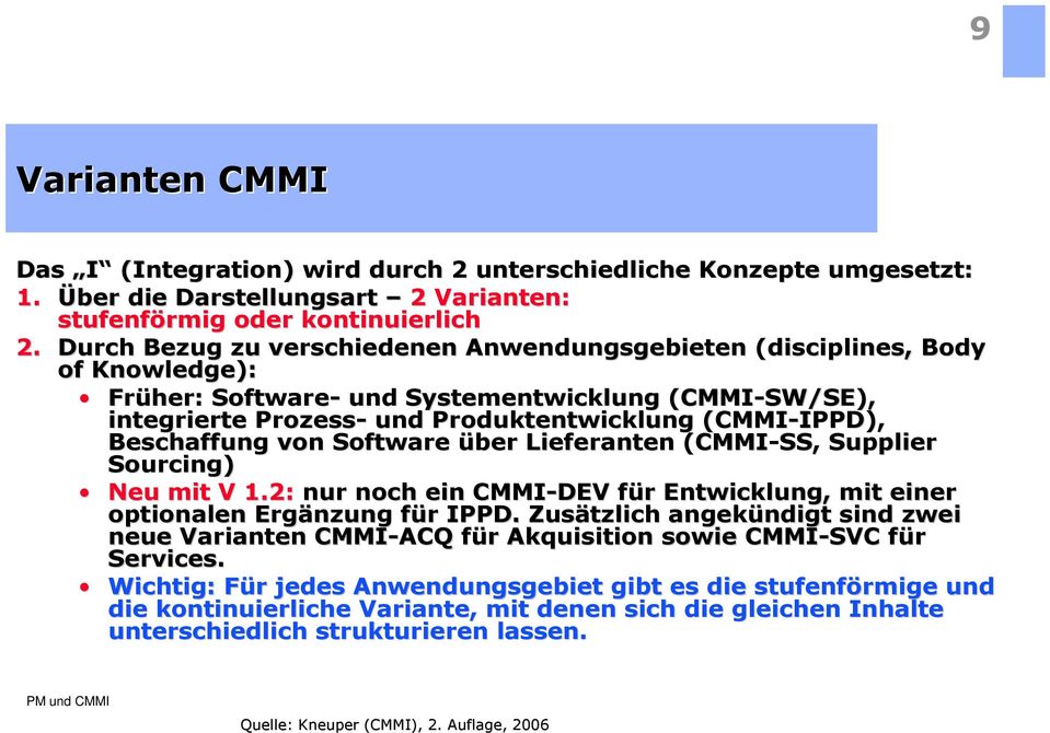 (CMMI-IPPD), IPPD), Beschaffung von Software über Lieferanten (CMMI-SS, Supplier Sourcing) Neu mit V 1.2: nur noch ein CMMI-DEV für f r Entwicklung, mit einer optionalen Ergänzung für f r IPPD.
