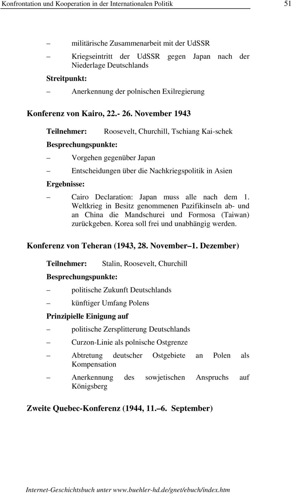 November 1943 Vorgehen gegenüber Japan Roosevelt, Churchill, Tschiang Kai-schek Entscheidungen über die Nachkriegspolitik in Asien Cairo Declaration: Japan muss alle nach dem 1.