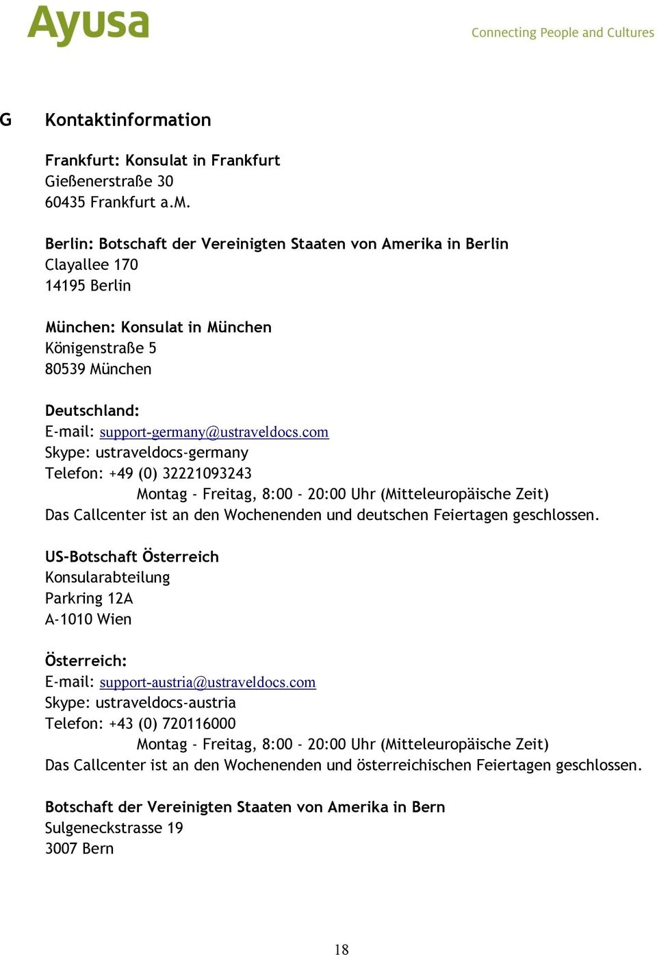Berlin: Botschaft der Vereinigten Staaten von Amerika in Berlin Clayallee 170 14195 Berlin München: Konsulat in München Königenstraße 5 80539 München Deutschland: E-mail: support-germany@ustraveldocs.