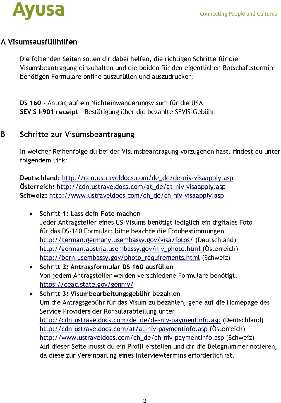 Visumsbeantragung In welcher Reihenfolge du bei der Visumsbeantragung vorzugehen hast, findest du unter folgendem Link: Deutschland: http://cdn.ustraveldocs.com/de_de/de-niv-visaapply.