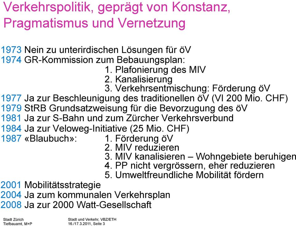 CHF) 1979 StRB Grundsatzweisung für die Bevorzugung des öv 1981 Ja zur S-Bahn und zum Zürcher Verkehrsverbund 1984 Ja zur Veloweg-Initiative (25 Mio. CHF) 1987 «Blaubuch»: 1.