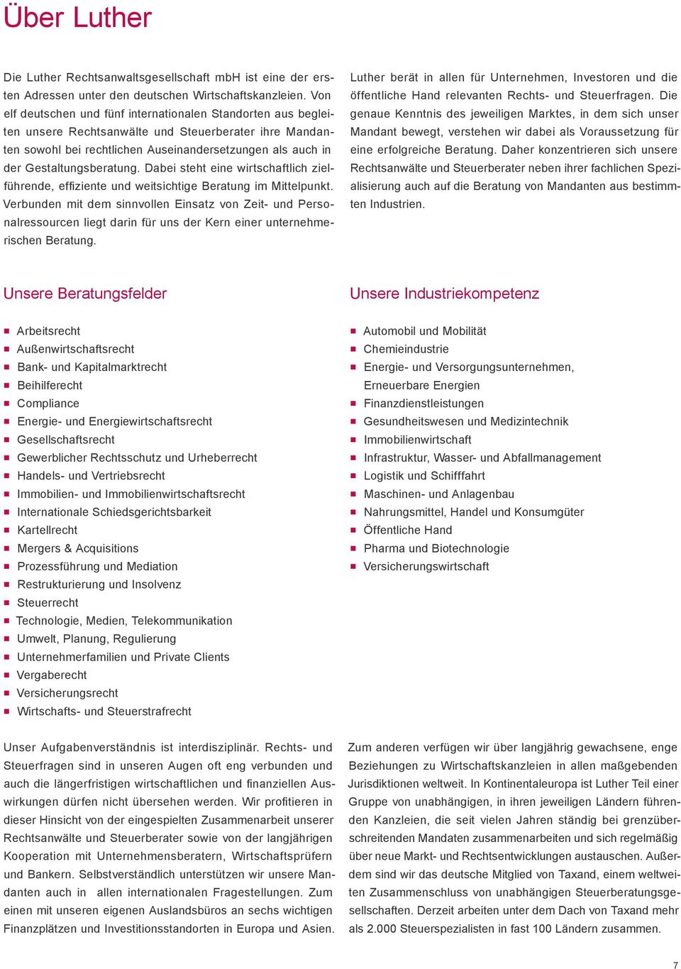 Gestaltungsberatung. Dabei steht eine wirtschaftlich zielführende, effiziente und weitsichtige Beratung im Mittelpunkt.