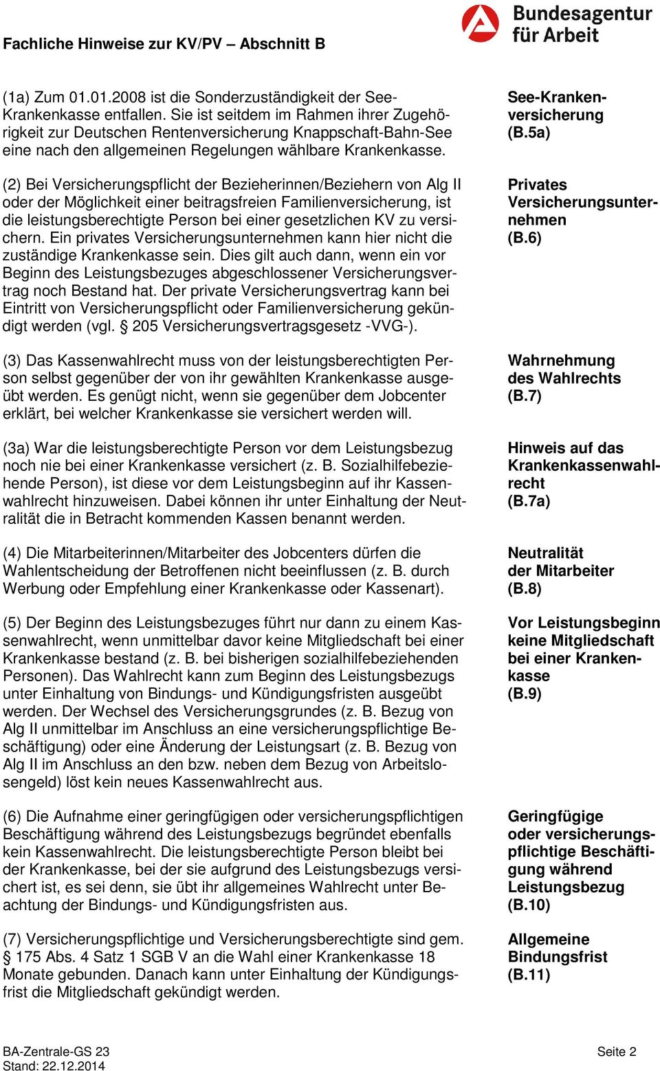 (2) Bei Versicherungspflicht der Bezieherinnen/Beziehern von Alg II oder der Möglichkeit einer beitragsfreien Familienversicherung, ist die leistungsberechtigte Person bei einer gesetzlichen KV zu