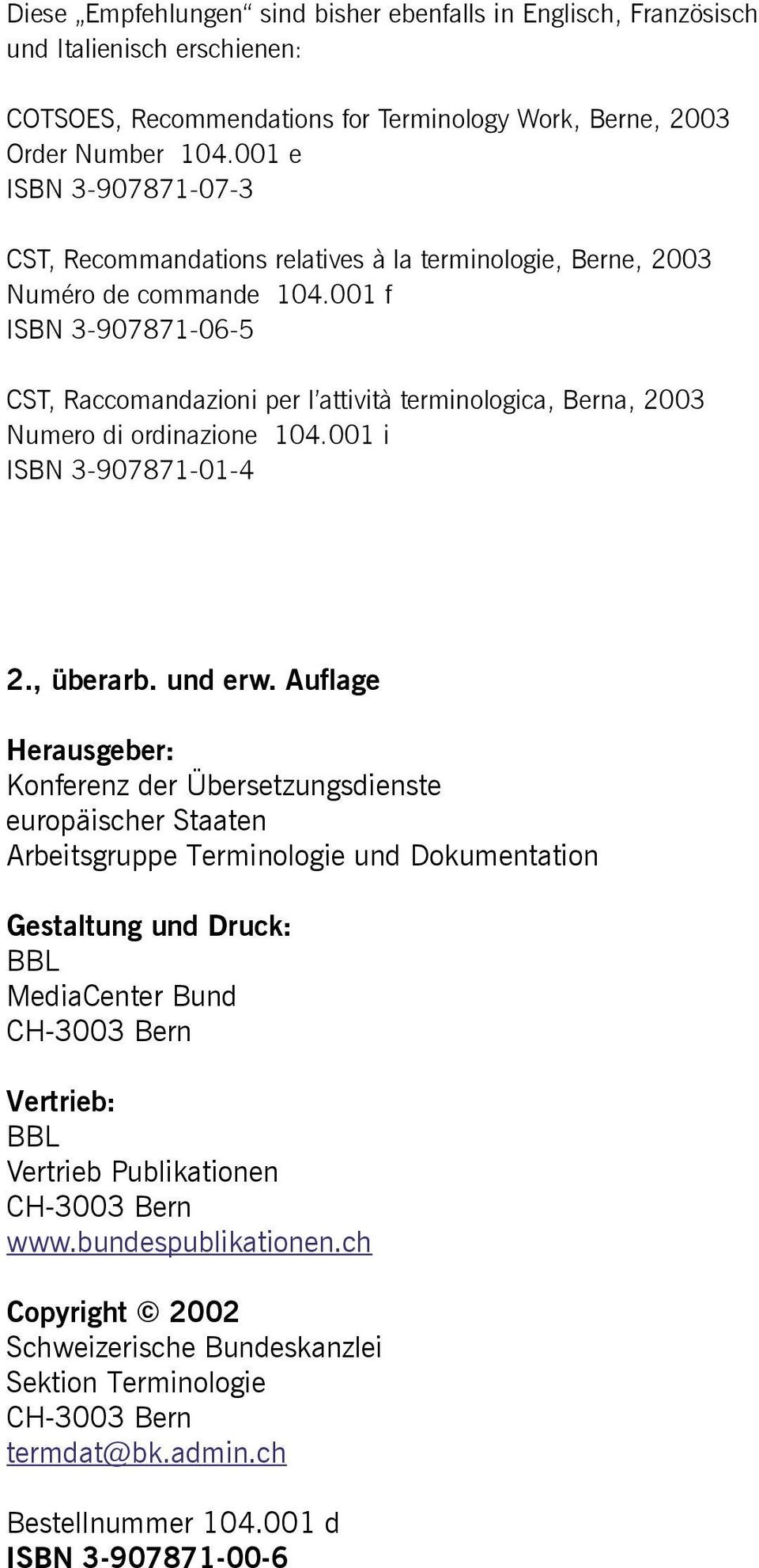 001 f ISBN 3-907871-06-5 CST, Raccomandazioni per l attività terminologica, Berna, 2003 Numero di ordinazione 104.001 i ISBN 3-907871-01-4 2., überarb. und erw.