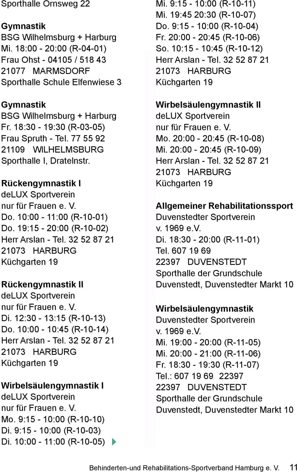 19:15-20:00 (R-10-02) Herr Arslan - Tel. 32 52 87 21 21073 Harburg Küchgarten 19 Rückengymnastik II delux Sportverein nur für Frauen e. V. Di. 12:30-13:15 (R-10-13) Do.