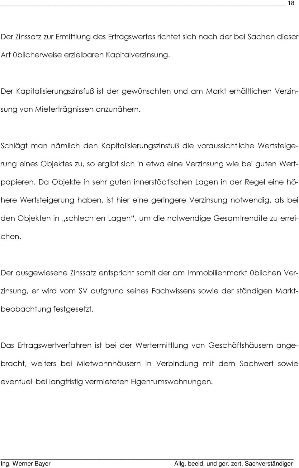 Schlägt man nämlich den Kapitalisierungszinsfuß die voraussichtliche Wertsteigerung eines Objektes zu, so ergibt sich in etwa eine Verzinsung wie bei guten Wertpapieren.