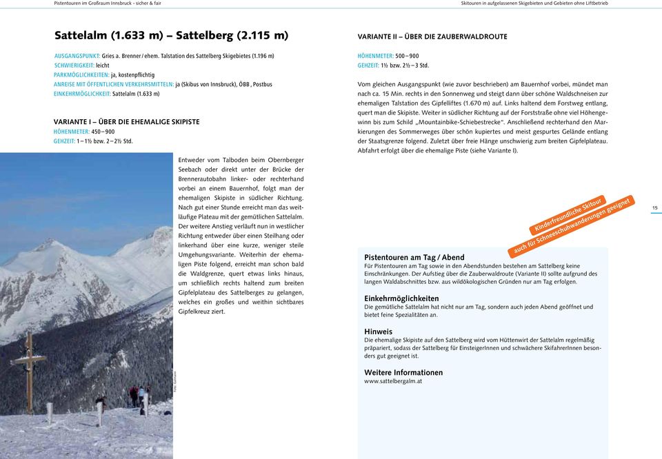 196 m) Parkmöglichkeiten: ja, kostenpflichtig Anreise mit öffentlichen Verkehrsmitteln: ja (Skibus von Innsbruck), ÖBB, Postbus Einkehrmöglichkeit: Sattelalm (1.