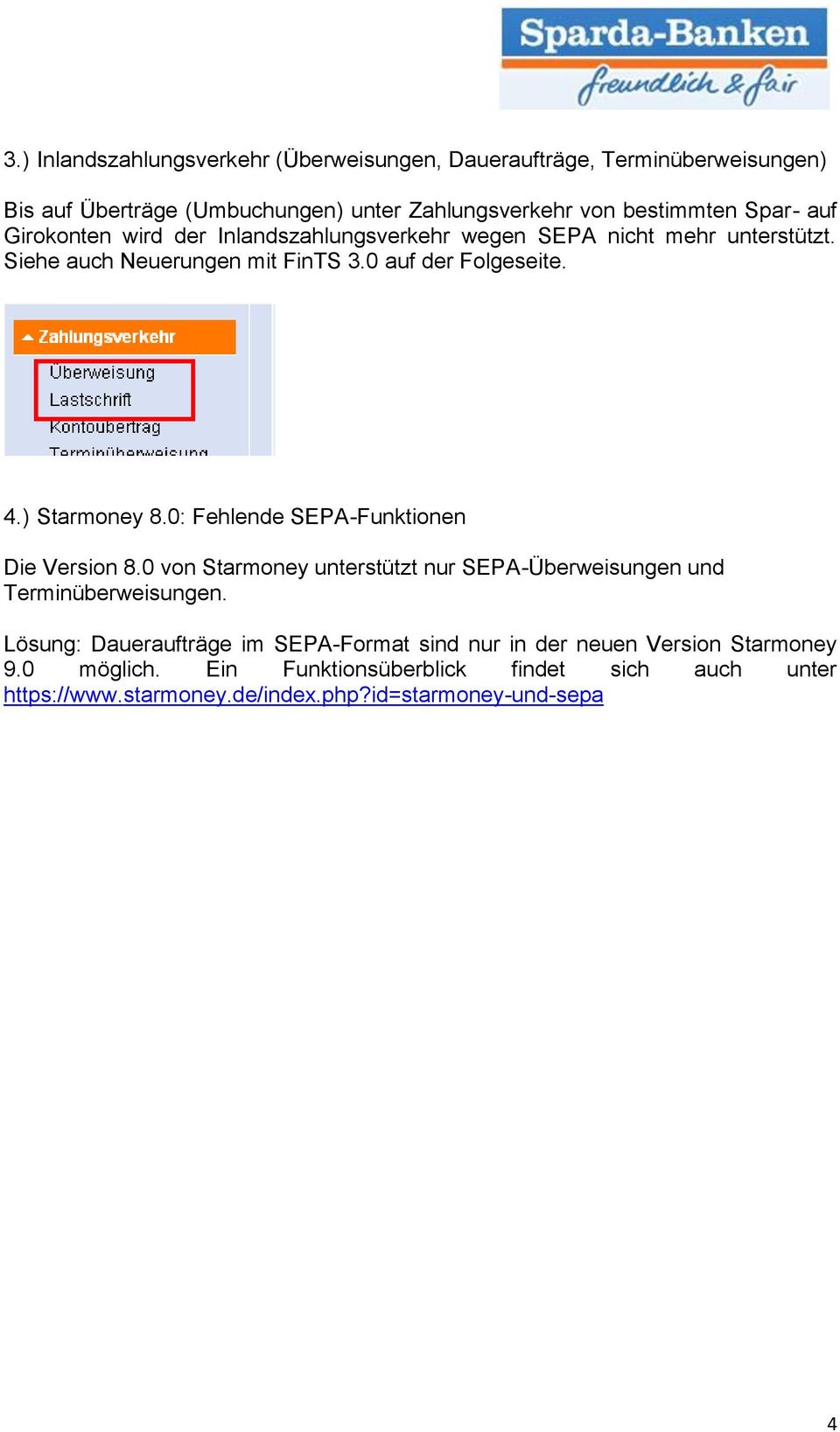 0: Fehlende SEPA-Funktionen Die Version 8.0 von Starmoney unterstützt nur SEPA-Überweisungen und Terminüberweisungen.