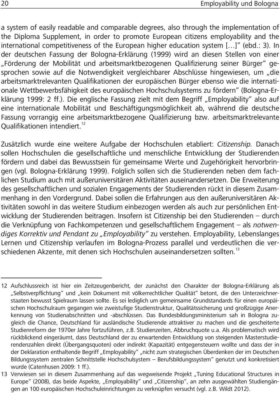 In der deutschen Fassung der Bologna-Erklärung (1999) wird an diesen Stellen von einer Förderung der Mobilität und arbeitsmarktbezogenen Qualifizierung seiner Bürger gesprochen sowie auf die