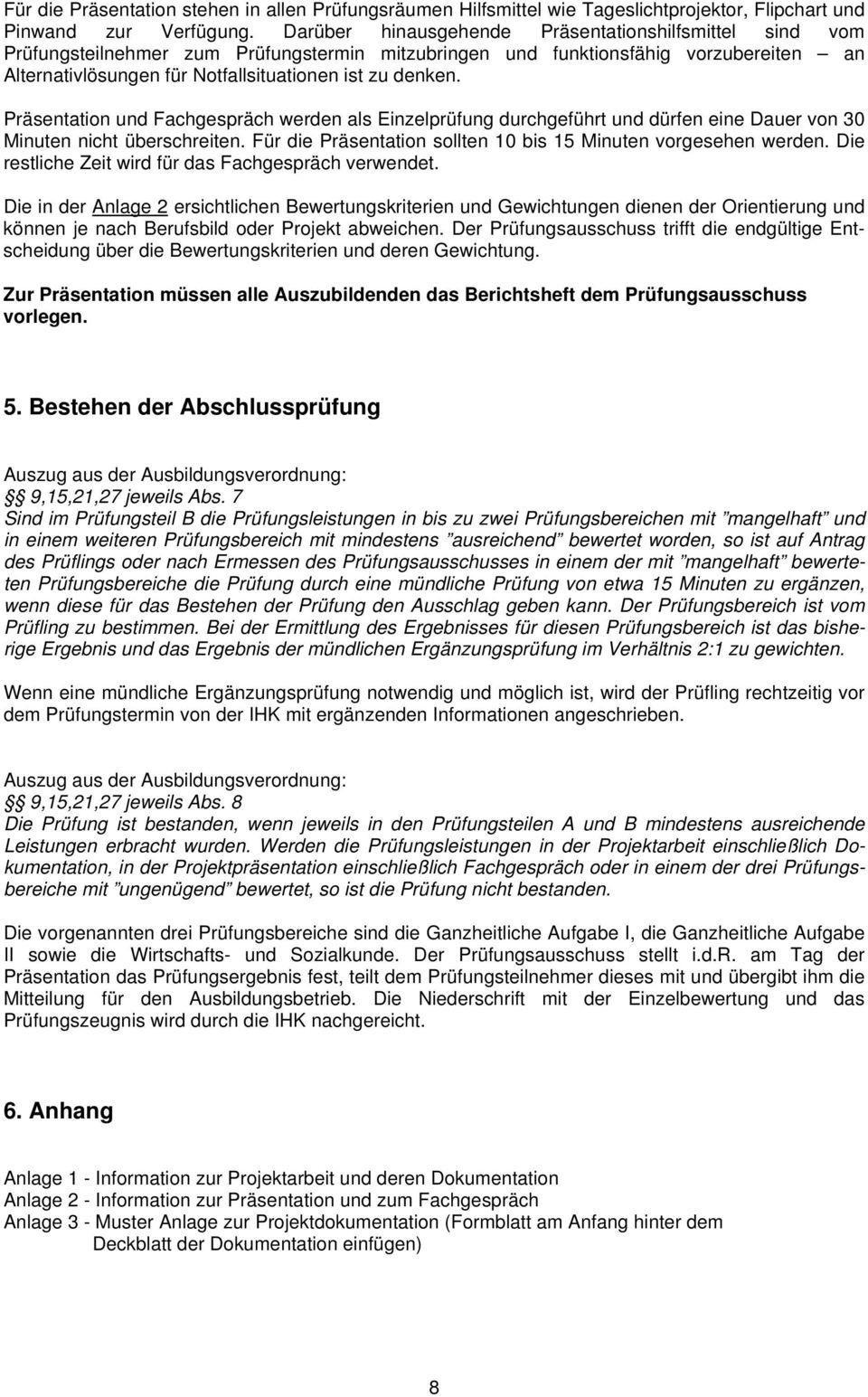 Präsentation und Fachgespräch werden als Einzelprüfung durchgeführt und dürfen eine Dauer von 30 Minuten nicht überschreiten. Für die Präsentation sollten 10 15 Minuten vorgesehen werden.