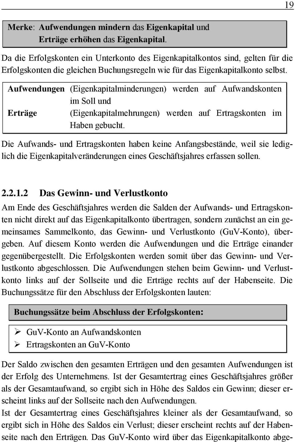 Aufwendungen (Eigenkapitalminderungen) werden auf Aufwandskonten im Soll und Erträge (Eigenkapitalmehrungen) werden auf Ertragskonten im Haben gebucht.