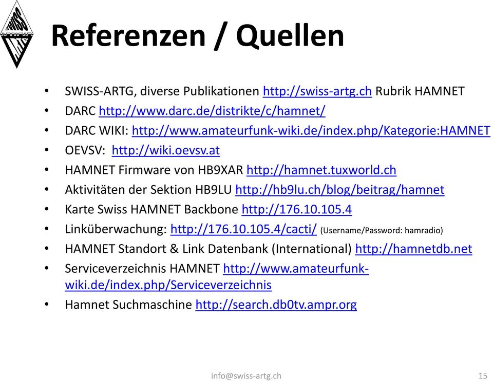 ch/blog/beitrag/hamnet Karte Swiss HAMNET Backbone http://176.10.105.4 Linküberwachung: http://176.10.105.4/cacti/ (Username/Password: hamradio) HAMNET Standort & Link Datenbank (International) http://hamnetdb.