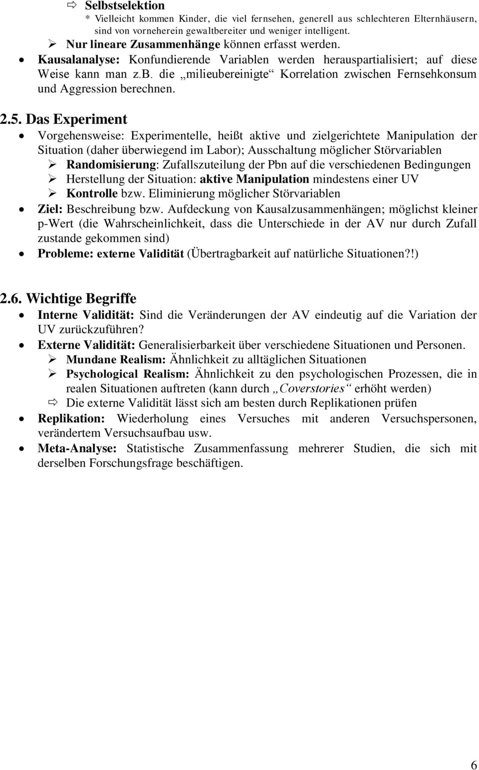 2.5. Das Experiment Vorgehensweise: Experimentelle, heißt aktive und zielgerichtete Manipulation der Situation (daher überwiegend im Labor); Ausschaltung möglicher Störvariablen Randomisierung: