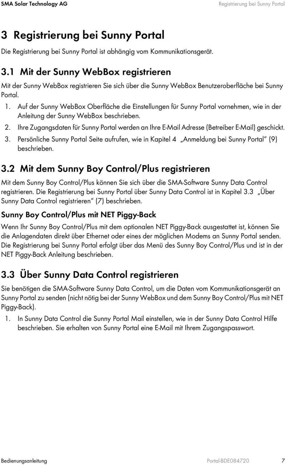 Ihre Zugangsdaten für Sunny Portal werden an Ihre E-Mail Adresse (Betreiber E-Mail) geschickt. 3. Persönliche Sunny Portal Seite aufrufen, wie in Kapitel 4 Anmeldung bei Sunny Portal (9) beschrieben.