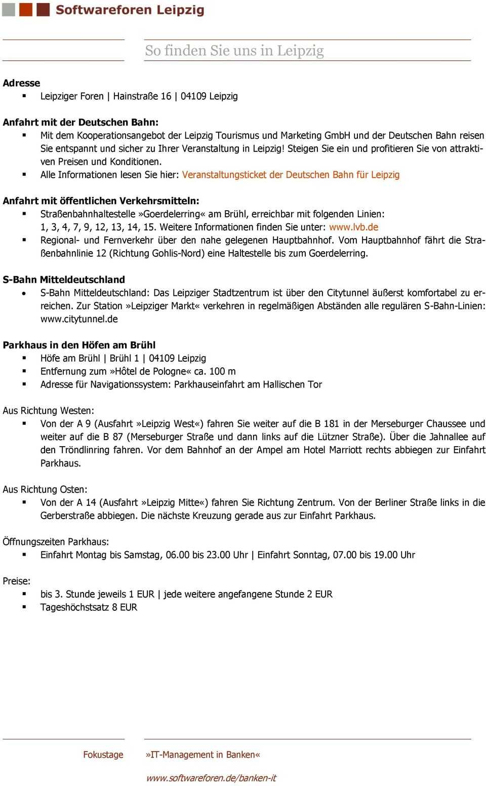 Alle Informationen lesen Sie hier: Veranstaltungsticket der Deutschen Bahn für Leipzig Anfahrt mit öffentlichen Verkehrsmitteln: Straßenbahnhaltestelle»Goerdelerring«am Brühl, erreichbar mit