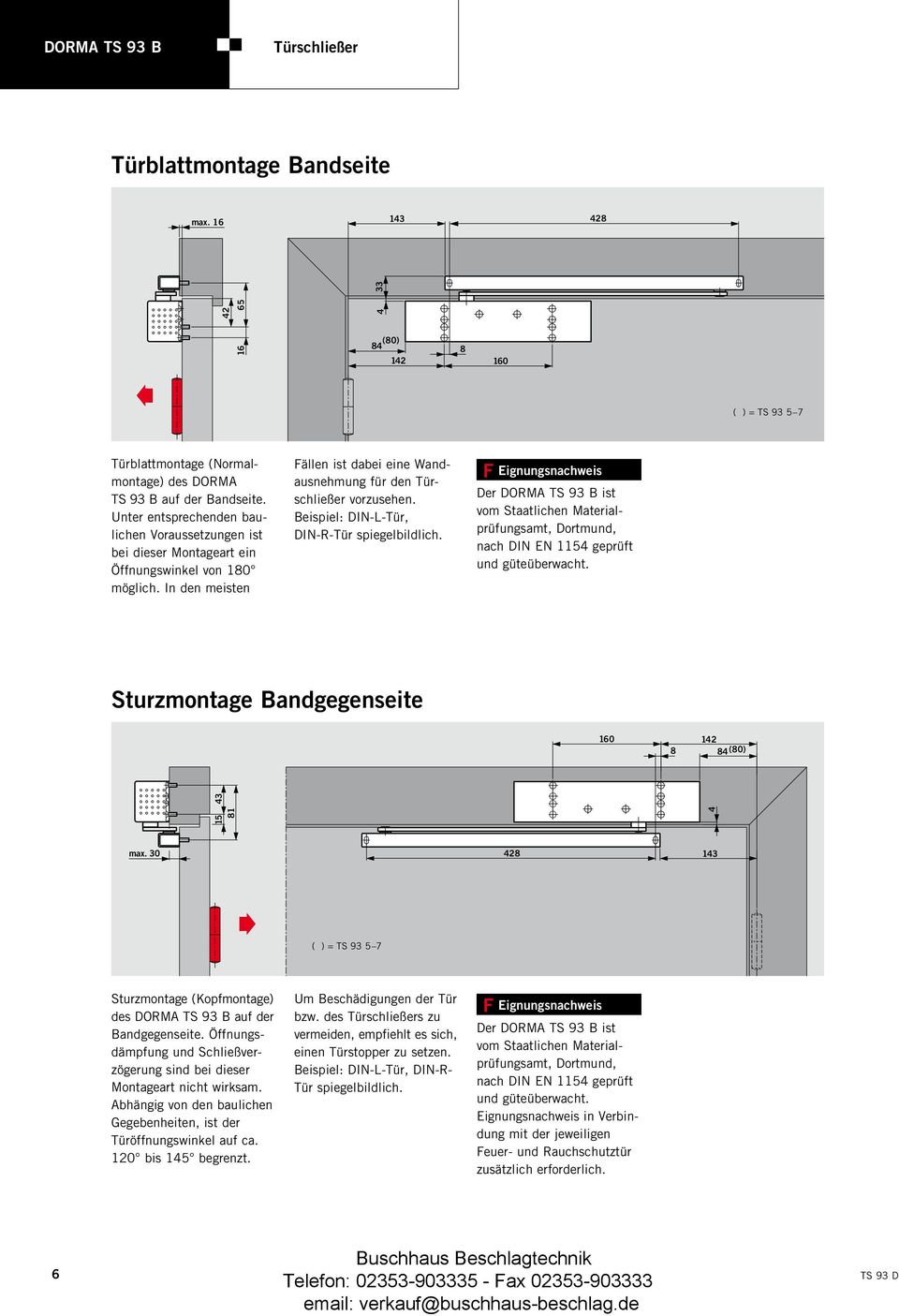 Beispiel: DIN-L-Tür, DIN-R-Tür spiegelbildlich. F Eignungsnachweis Der DORMA TS 93 B ist vom Staatlichen Materialprüfungsamt, Dortmund, nach DIN EN 1154 geprüft und güteüberwacht.