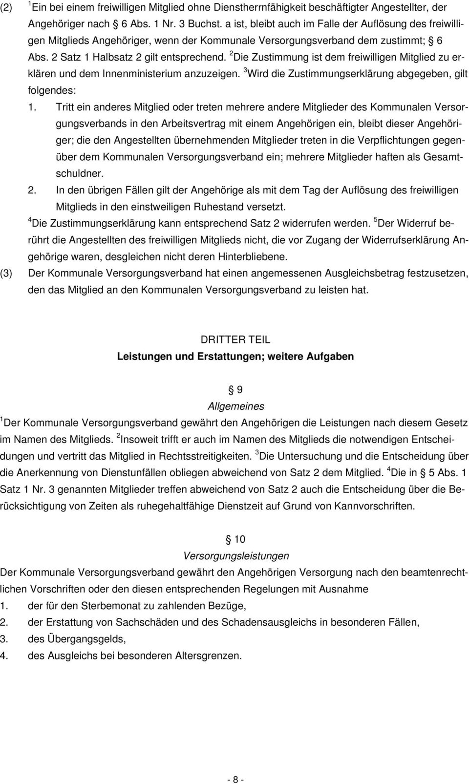 2 Die Zustimmung ist dem freiwilligen Mitglied zu erklären und dem Innenministerium anzuzeigen. 3 Wird die Zustimmungserklärung abgegeben, gilt folgendes: 1.