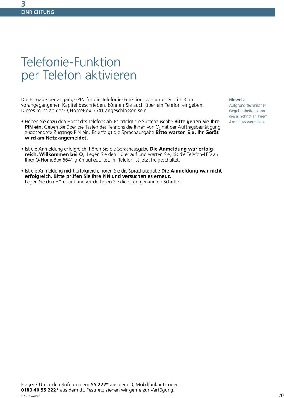 Geben Sie über die Tasten des Telefons die Ihnen von œ mit der Auftragsbestätigung zugesendete Zugangs-PIN ein. Es erfolgt die Sprachausgabe Bitte warten Sie. Ihr Gerät wird am Netz angemeldet.