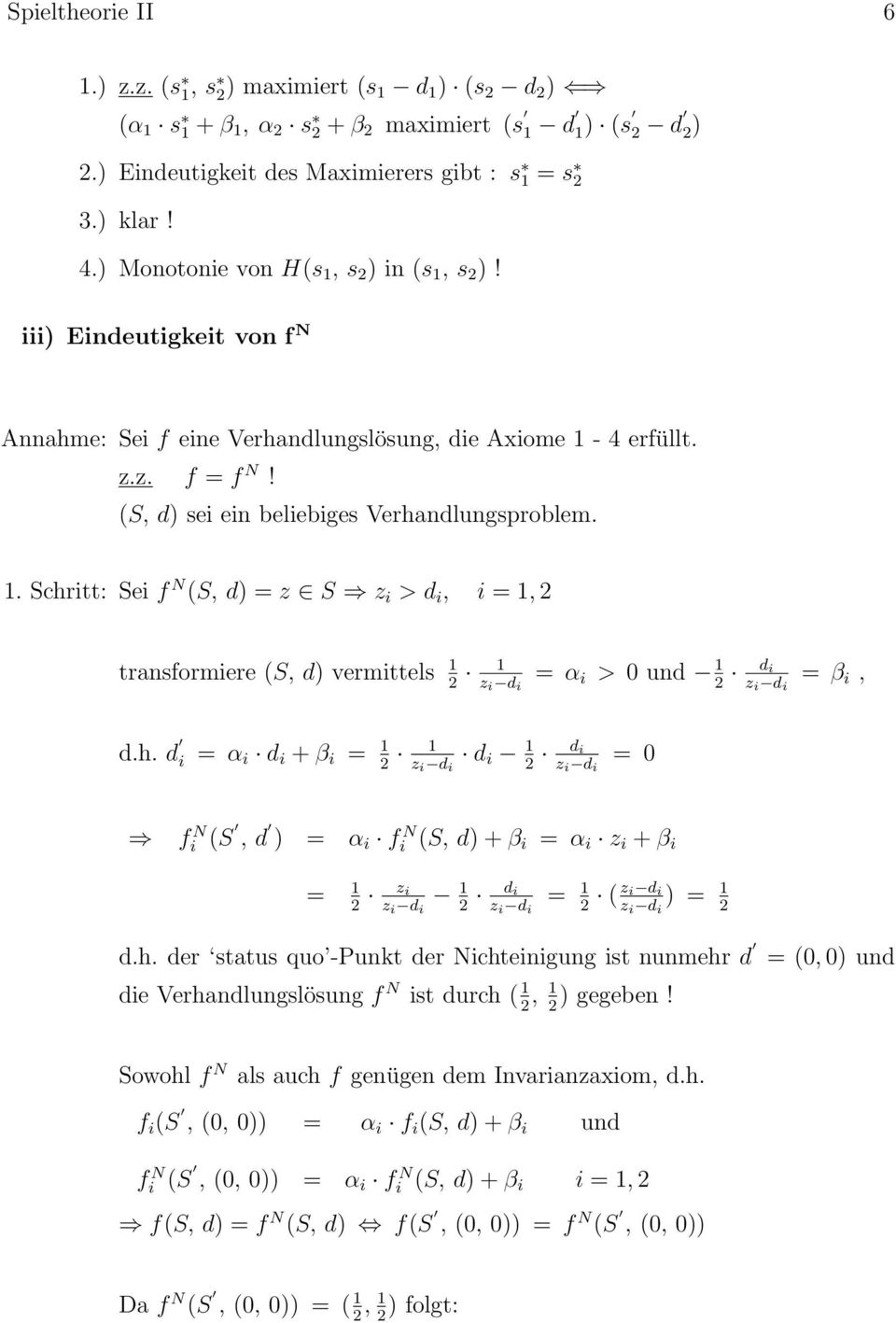 h. d i = α i d i + β i = 1 1 2 z i d i d i 1 d i 2 z i d i = 0 f N i (S, d ) = α i f N i (S, d) + β i = α i z i + β i = 1 2 z i z i d i 1 2 d i z i d i = 1 2 ( z i d i z i d i ) = 1 2 d.h. der status quo -Punkt der Nichteinigung ist nunmehr d die Verhandlungslösung f N ist durch ( 1 2, 1 2 ) gegeben!