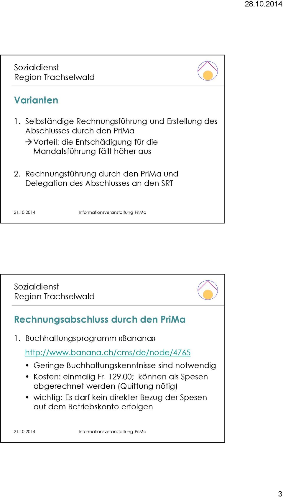 höher aus 2. Rechnungsführung durch den PriMa und Delegation des Abschlusses an den SRT Rechnungsabschluss durch den PriMa 1.