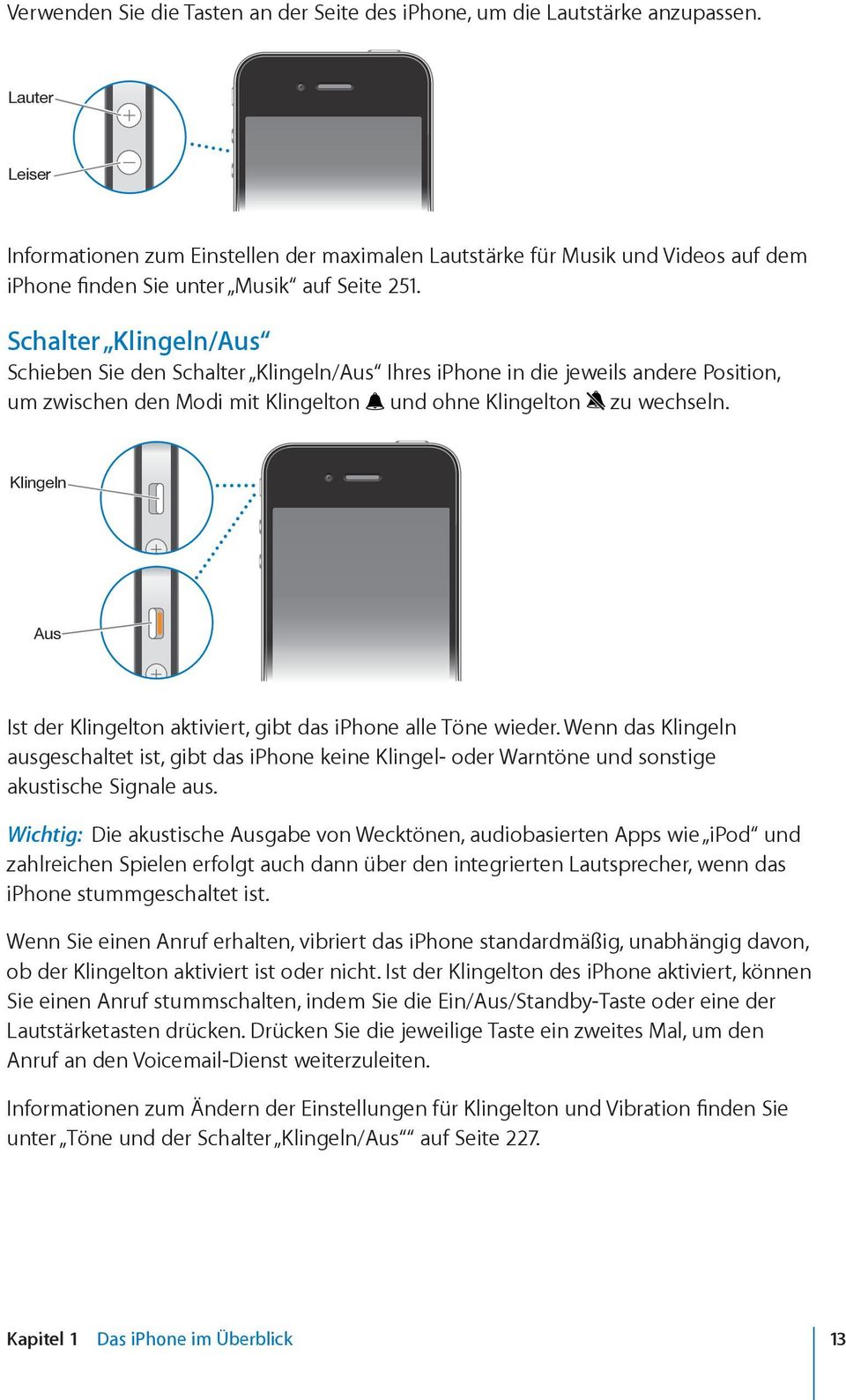 Schalter Klingeln/Aus Schieben Sie den Schalter Klingeln/Aus Ihres iphone in die jeweils andere Position, um zwischen den Modi mit Klingelton und ohne Klingelton zu wechseln.