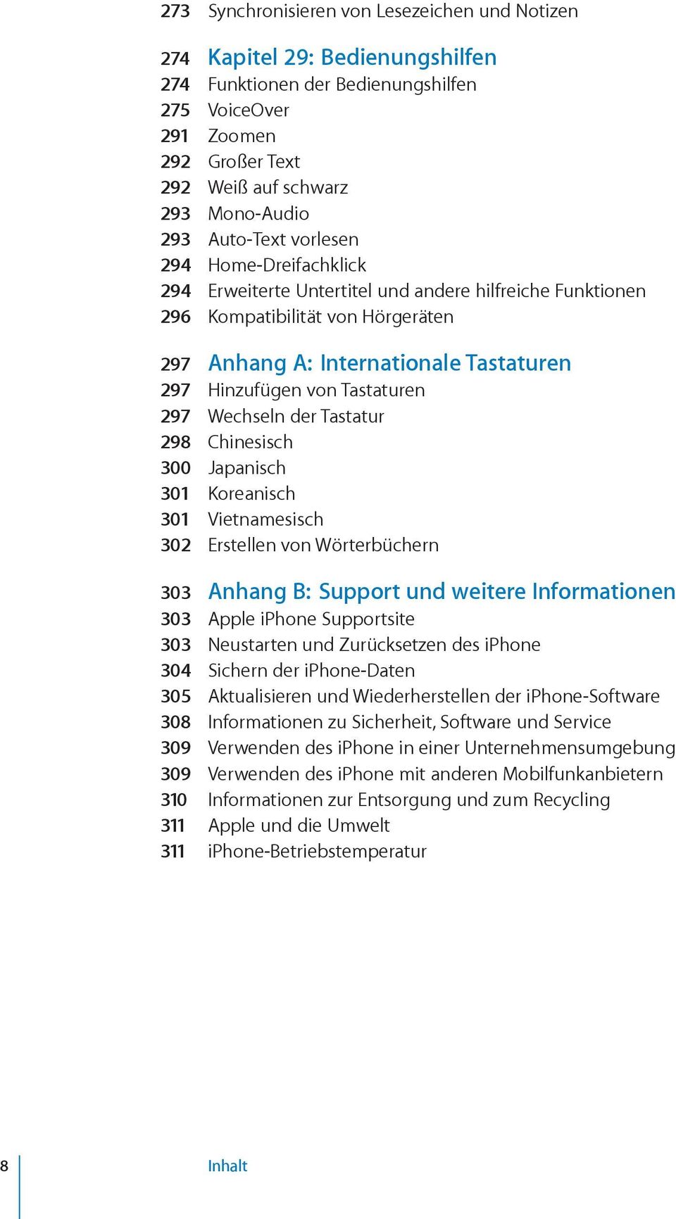 Tastaturen 297 Wechseln der Tastatur 298 Chinesisch 300 Japanisch 301 Koreanisch 301 Vietnamesisch 302 Erstellen von Wörterbüchern 303 Anhang B: Support und weitere Informationen 303 Apple iphone