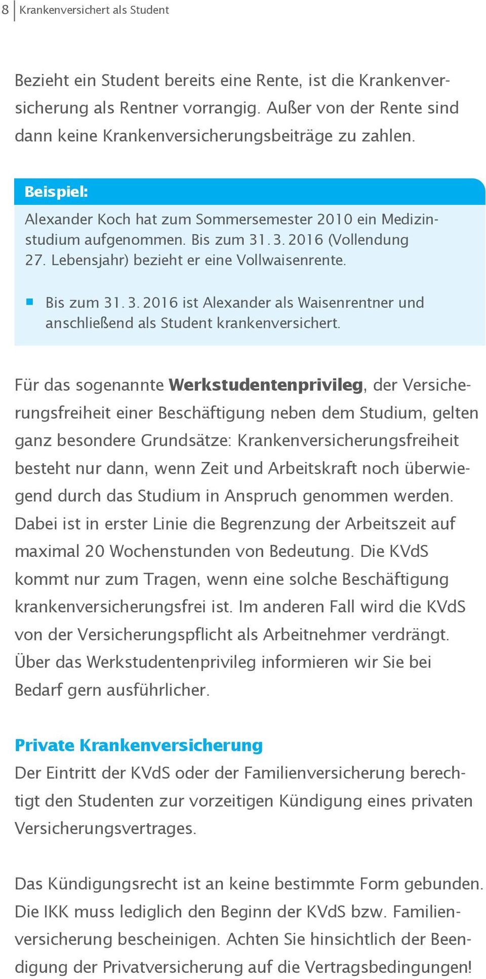 Für das sogenannte Werkstudentenprivileg, der Versicherungsfreiheit einer Beschäftigung neben dem Studium, gelten ganz besondere Grundsätze: Krankenversicherungsfreiheit besteht nur dann, wenn Zeit