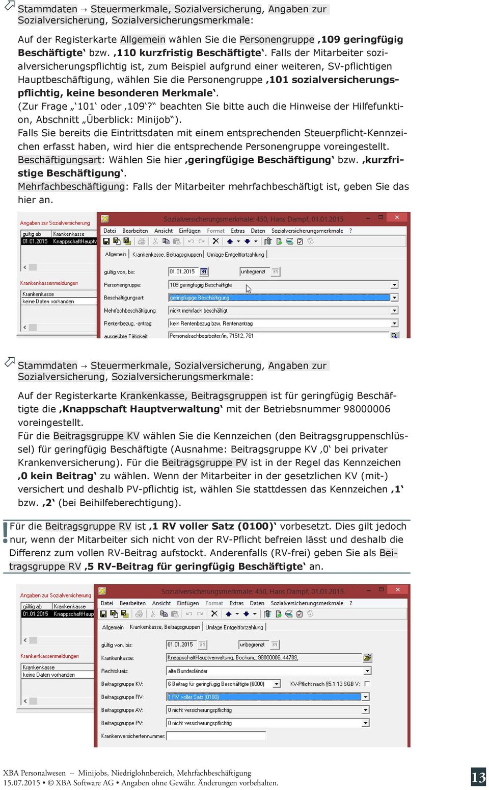 Falls der Mitarbeiter sozialversicherungspflichtig ist, zum Beispiel aufgrund einer weiteren, SV-pflichtigen Hauptbeschäftigung, wählen Sie die Personengruppe 101 sozialversicherungspflichtig, keine