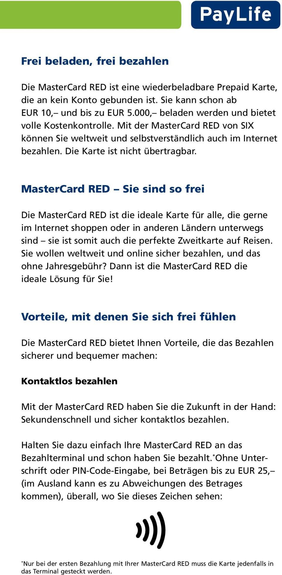 MasterCard RED Sie sind so frei Die MasterCard RED ist die ideale Karte für alle, die gerne im Internet shoppen oder in anderen Ländern unterwegs sind sie ist somit auch die perfekte Zweitkarte auf