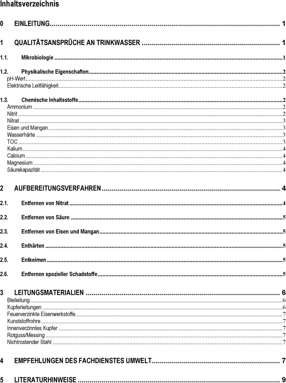 Entfernen von Nitrat...4 2.2. Entfernen von Säure...5 2.3. Entfernen von Eisen und Mangan...5 2.4. Enthärten...5 2.5. Entkeimen...5 2.6. Entfernen spezieller Schadstoffe...5 3 LEITUNGSMATERIALIEN.