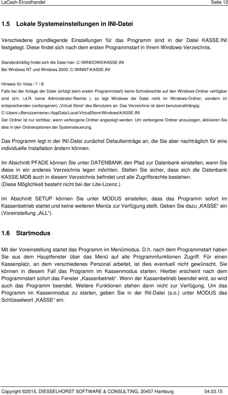 INI Hinweis für Vista / 7 / 8: Falls bei der Anlage der Datei (erfolgt beim ersten Programmstart) keine Schreibrechte auf den Windows-Ordner verfügbar sind (d.h. i.d.r. keine Administrator-Rechte ), so legt Windows die Datei nicht im Windows-Ordner, sondern im entsprechenden (verborgenen) Virtual Store des Benutzers an.