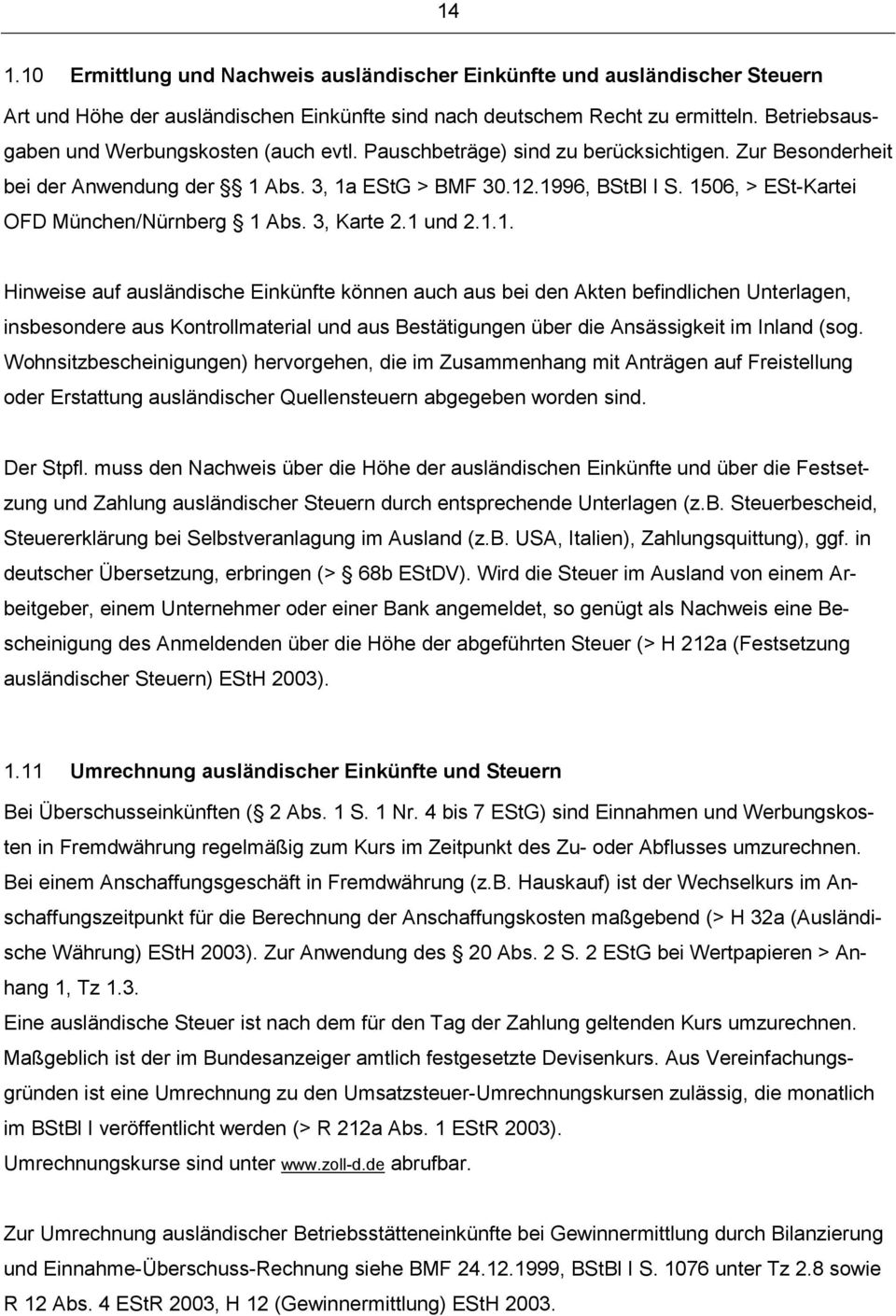 1506, > ESt-Kartei OFD München/Nürnberg 1 Abs. 3, Karte 2.1 und 2.1.1. Hinweise auf ausländische Einkünfte können auch aus bei den Akten befindlichen Unterlagen, insbesondere aus Kontrollmaterial und aus Bestätigungen über die Ansässigkeit im Inland (sog.