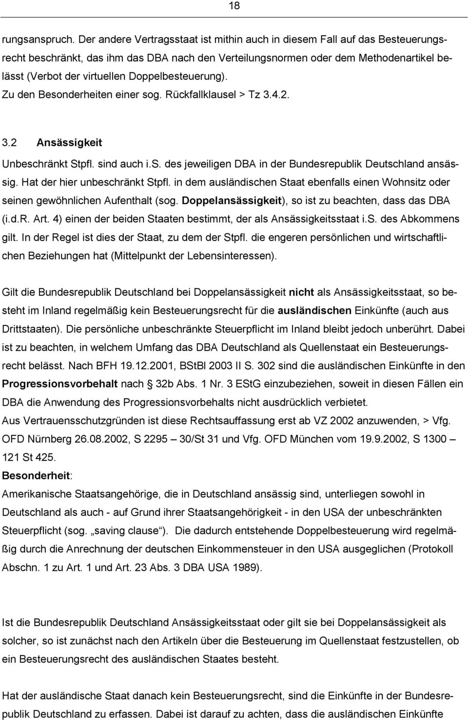 Doppelbesteuerung). Zu den Besonderheiten einer sog. Rückfallklausel > Tz 3.4.2. 3.2 Ansässigkeit Unbeschränkt Stpfl. sind auch i.s. des jeweiligen DBA in der Bundesrepublik Deutschland ansässig.