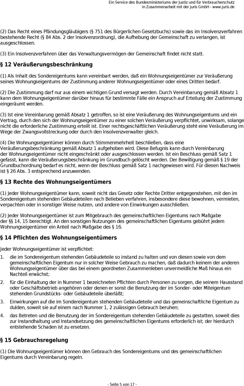 12 Veräußerungsbeschränkung (1) Als Inhalt des Sondereigentums kann vereinbart werden, daß ein Wohnungseigentümer zur Veräußerung seines Wohnungseigentums der Zustimmung anderer Wohnungseigentümer