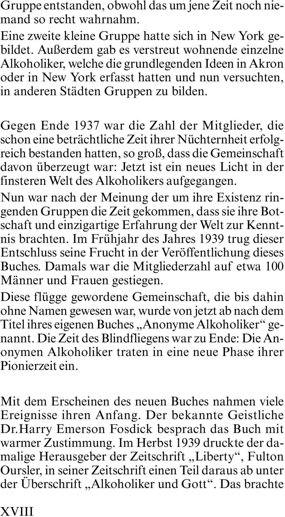 Gegen Ende 1937 war die Zahl der Mitglieder, die schon eine beträchtliche Zeit ihrer Nüchternheit erfolgreich bestanden hatten, so groß, dass die Gemeinschaft davon überzeugt war: Jetzt ist ein neues