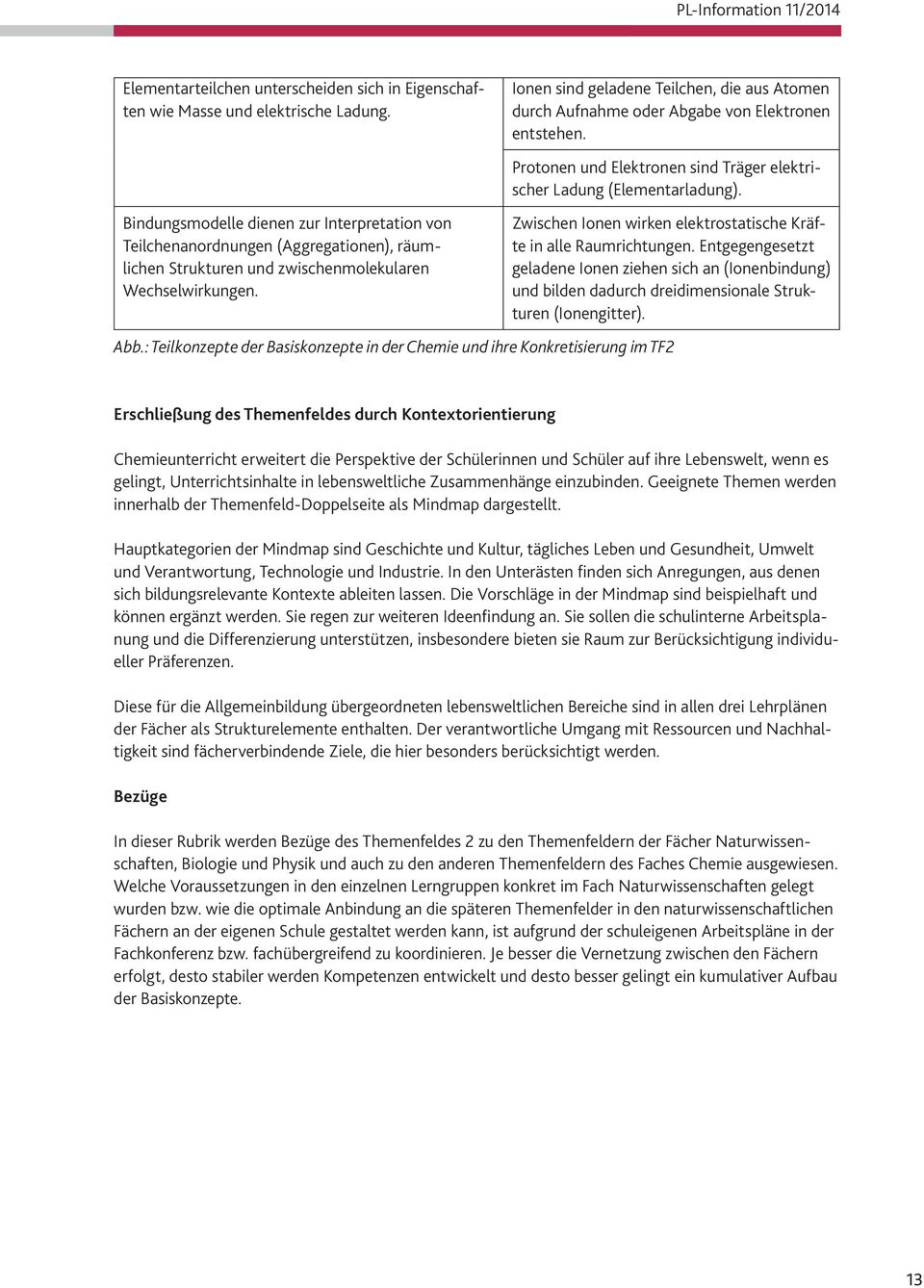 Ionen sind geladene Teilchen, die aus Atomen durch Aufnahme oder Abgabe von Elektronen entstehen. Protonen und Elektronen sind Träger elektrischer Ladung (Elementarladung).