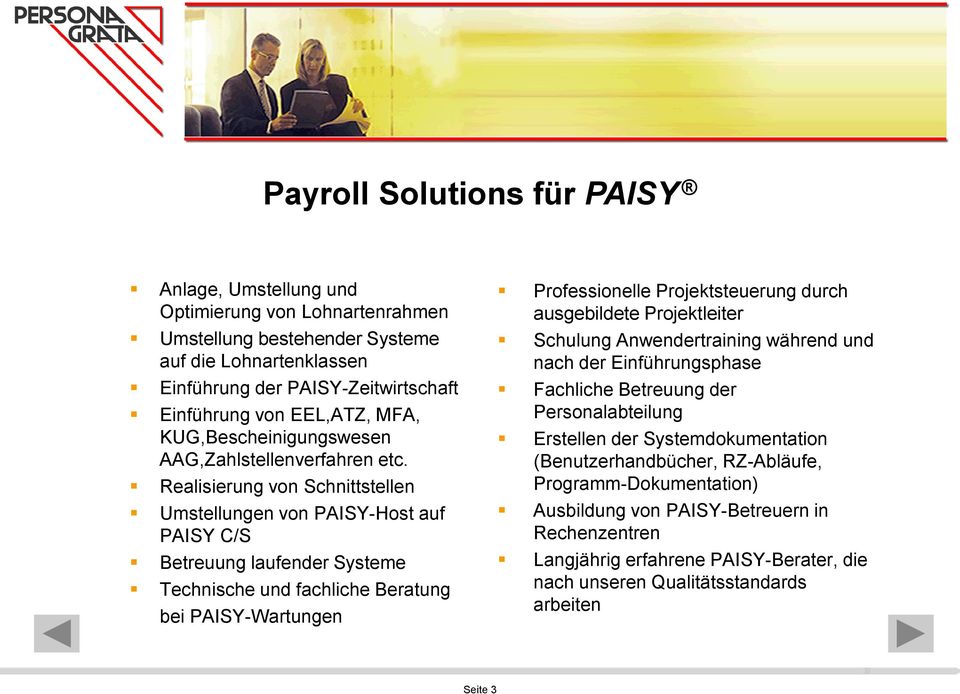 Realisierung von Schnittstellen Umstellungen von PAISY-Host auf PAISY C/S Betreuung laufender Systeme Technische und fachliche Beratung bei PAISY-Wartungen Professionelle Projektsteuerung durch
