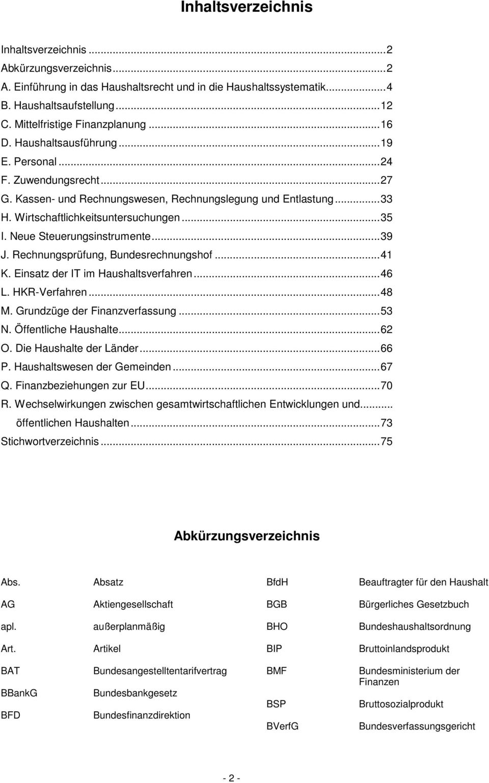 Neue Steuerungsinstrumente...39 J. Rechnungsprüfung, Bundesrechnungshof...41 K. Einsatz der IT im Haushaltsverfahren...46 L. HKR-Verfahren...48 M. Grundzüge der Finanzverfassung...53 N.