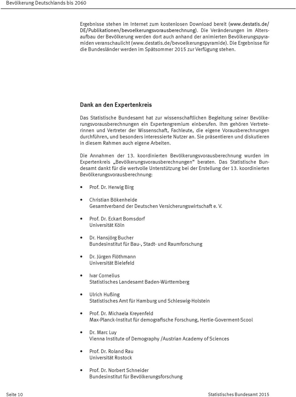 Die Ergebnisse für die Bundesländer werden im Spätsommer 2015 zur Verfügung stehen.