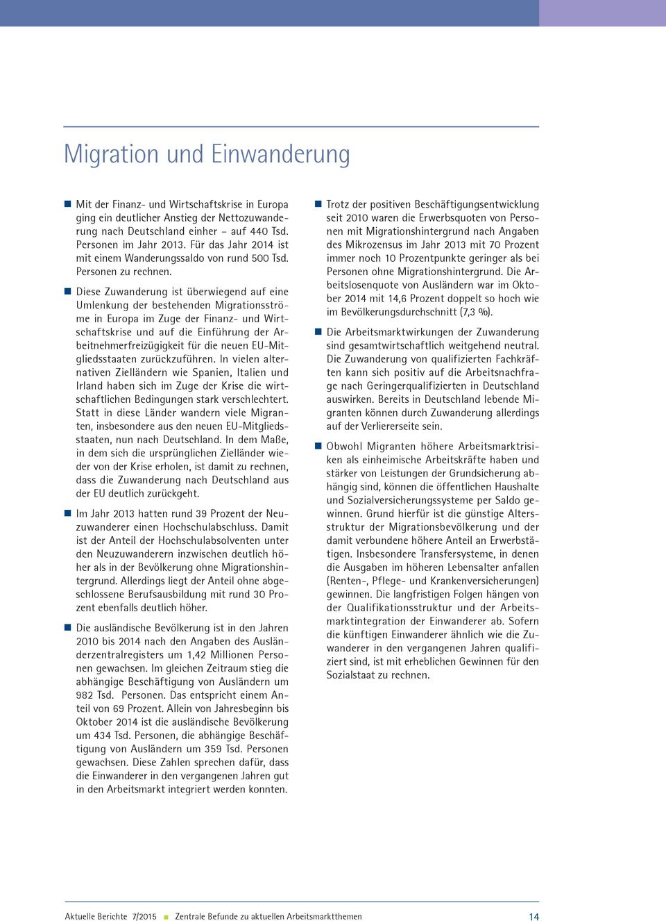 Diese Zuwanderung ist überwiegend auf eine Umlenkung der bestehenden Migrationsströme in Europa im Zuge der Finanz- und Wirtschaftskrise und auf die Einführung der Arbeitnehmerfreizügigkeit für die