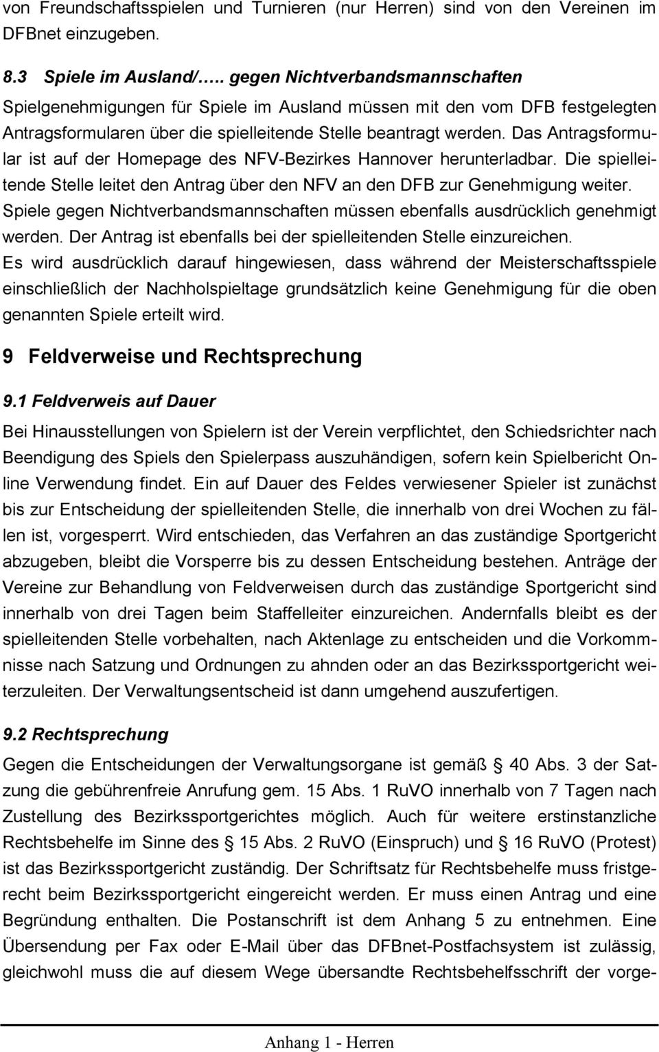 Das Antragsformular ist auf der Homepage des NFV-Bezirkes Hannover herunterladbar. Die spielleitende Stelle leitet den Antrag über den NFV an den DFB zur Genehmigung weiter.