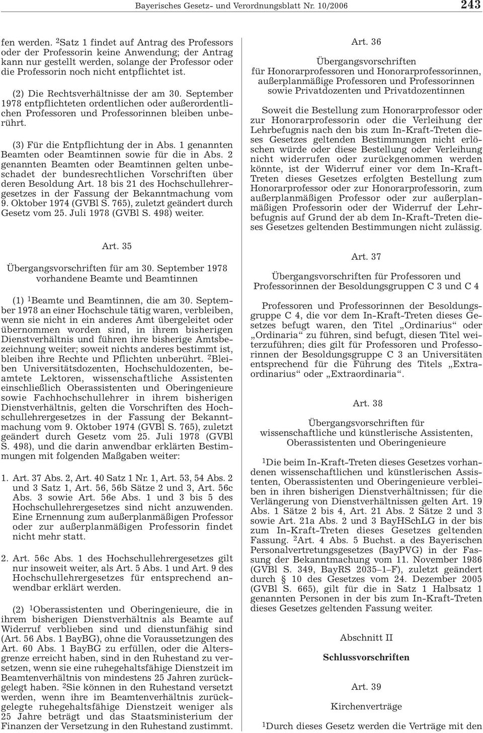 (2) Die Rechtsverhältnisse der am 30. September 1978 entpflichteten ordentlichen oder außerordentlichen Professoren und Professorinnen bleiben unberührt. (3) Für die Entpflichtung der in Abs.