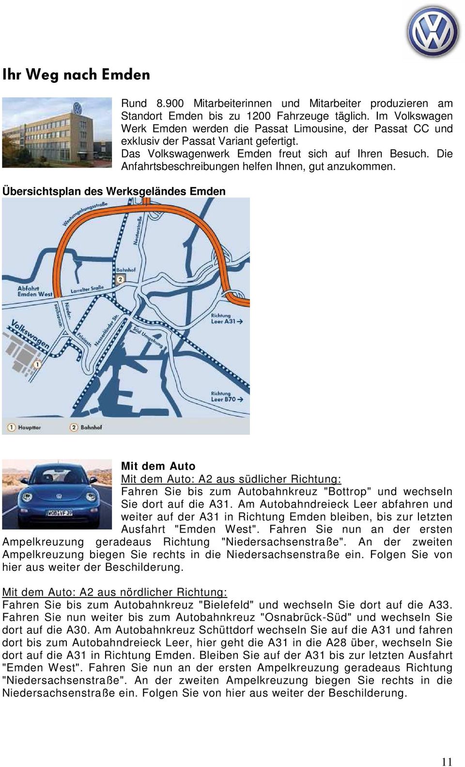 Die Anfahrtsbeschreibungen helfen Ihnen, gut anzukommen. Mit dem Auto Mit dem Auto: A2 aus südlicher Richtung: Fahren Sie bis zum Autobahnkreuz "Bottrop" und wechseln Sie dort auf die A31.