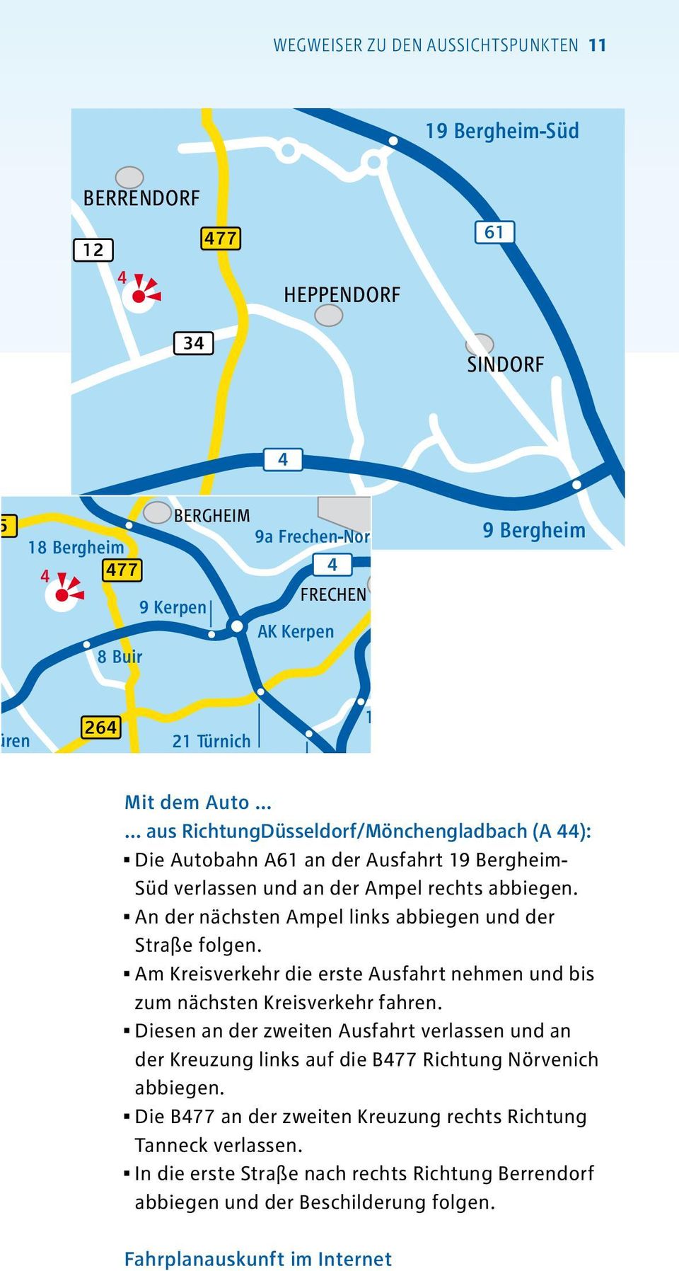Mit dem Auto aus RichtungDüsseldorf/Mönchengladbach (A ): Die Autobahn A61 an der Ausfahrt 19 Bergheim- Süd verlassen und an der Ampel rechts abbiegen.