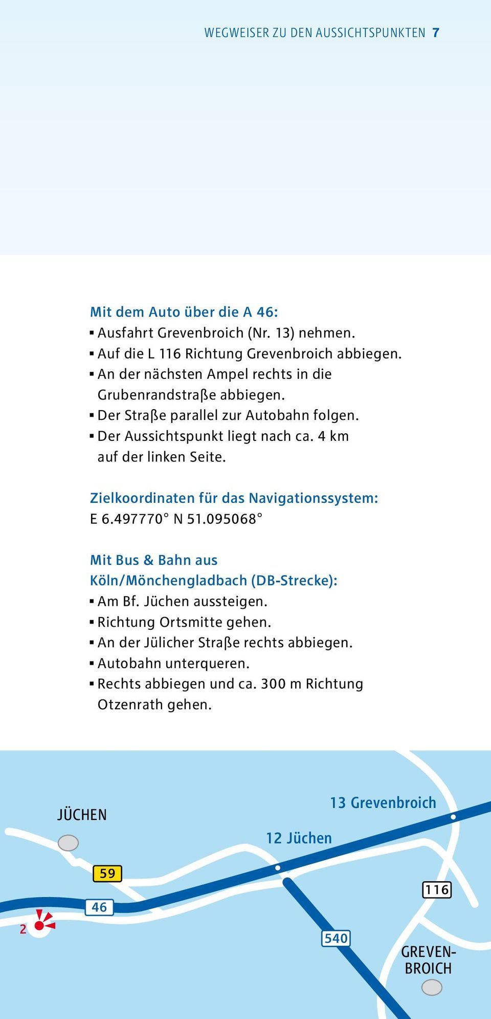 Zielkoordinaten für das Navigationssystem: E 6.97770 N 51.095068 Mit Bus & Bahn aus Köln/Mönchengladbach (DB-Strecke): Am Bf. Jüchen aussteigen.