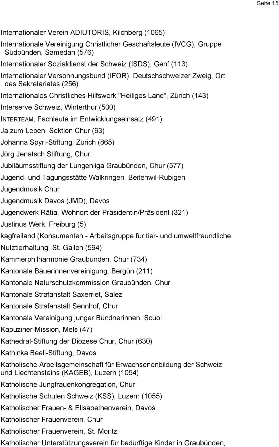 Winterthur (500) INTERTEAM, Fachleute im Entwicklungseinsatz (491) Ja zum Leben, Sektion Chur (93) Johanna Spyri-Stiftung, Zürich (865) Jörg Jenatsch Stiftung, Chur Jubiläumsstiftung der Lungenliga