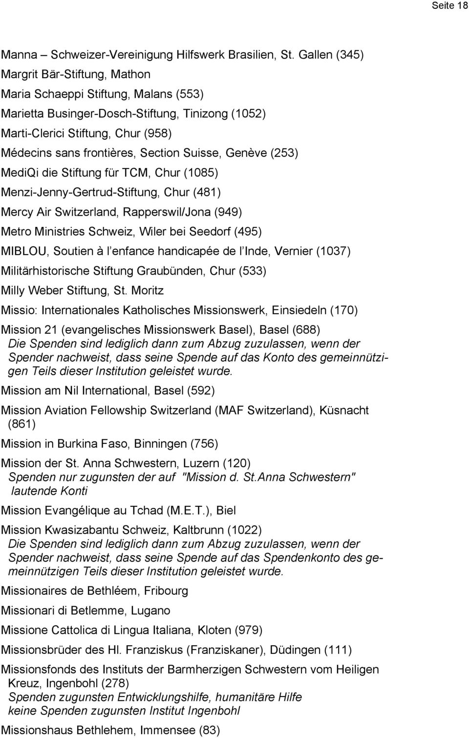 Suisse, Genève (253) MediQi die Stiftung für TCM, Chur (1085) Menzi-Jenny-Gertrud-Stiftung, Chur (481) Mercy Air Switzerland, Rapperswil/Jona (949) Metro Ministries Schweiz, Wiler bei Seedorf (495)