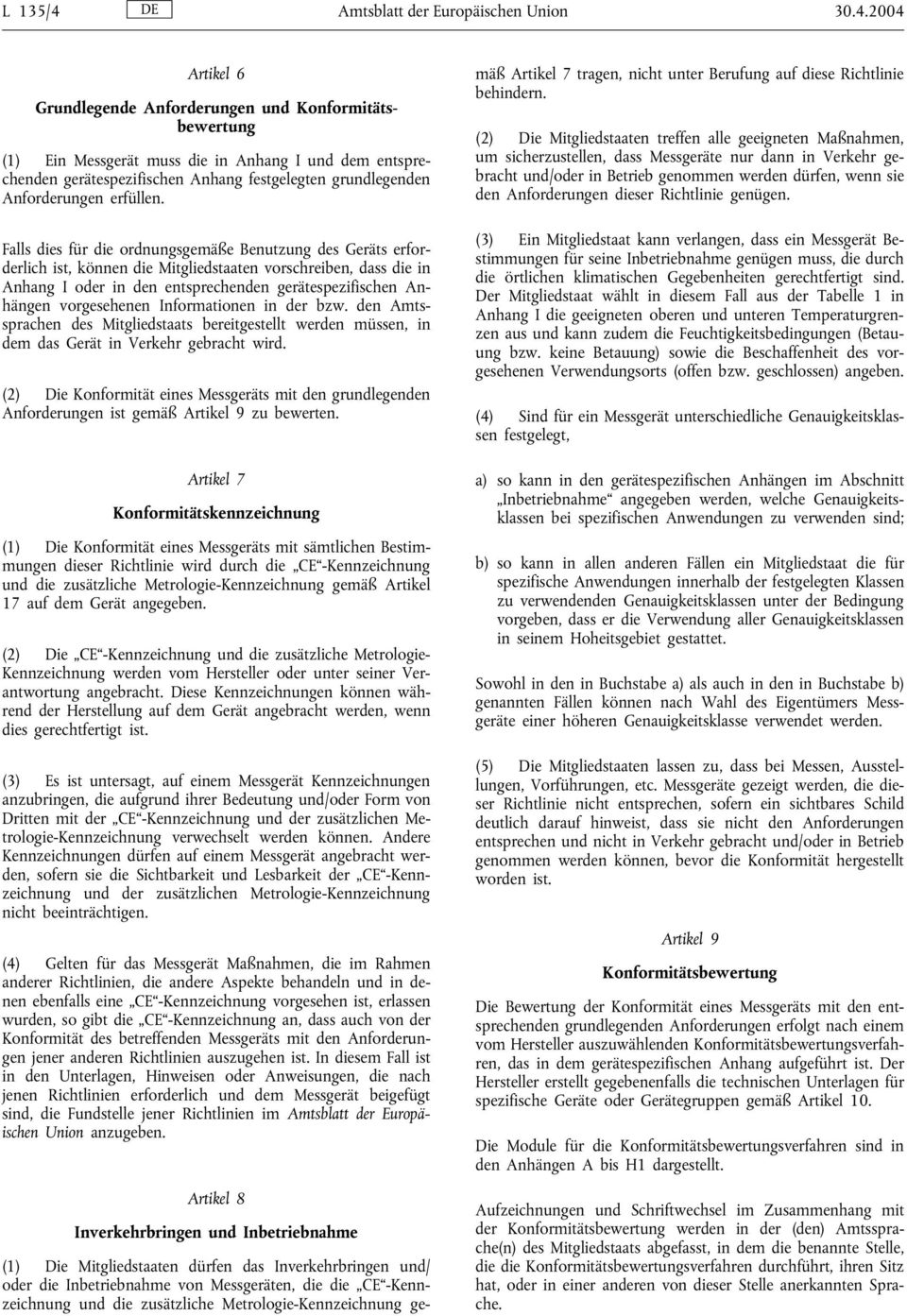 2004 Artikel 6 Grundlegende Anforderungen und Konformitätsbewertung (1) Ein Messgerät muss die in Anhang I und dem entsprechenden gerätespezifischen Anhang festgelegten grundlegenden Anforderungen