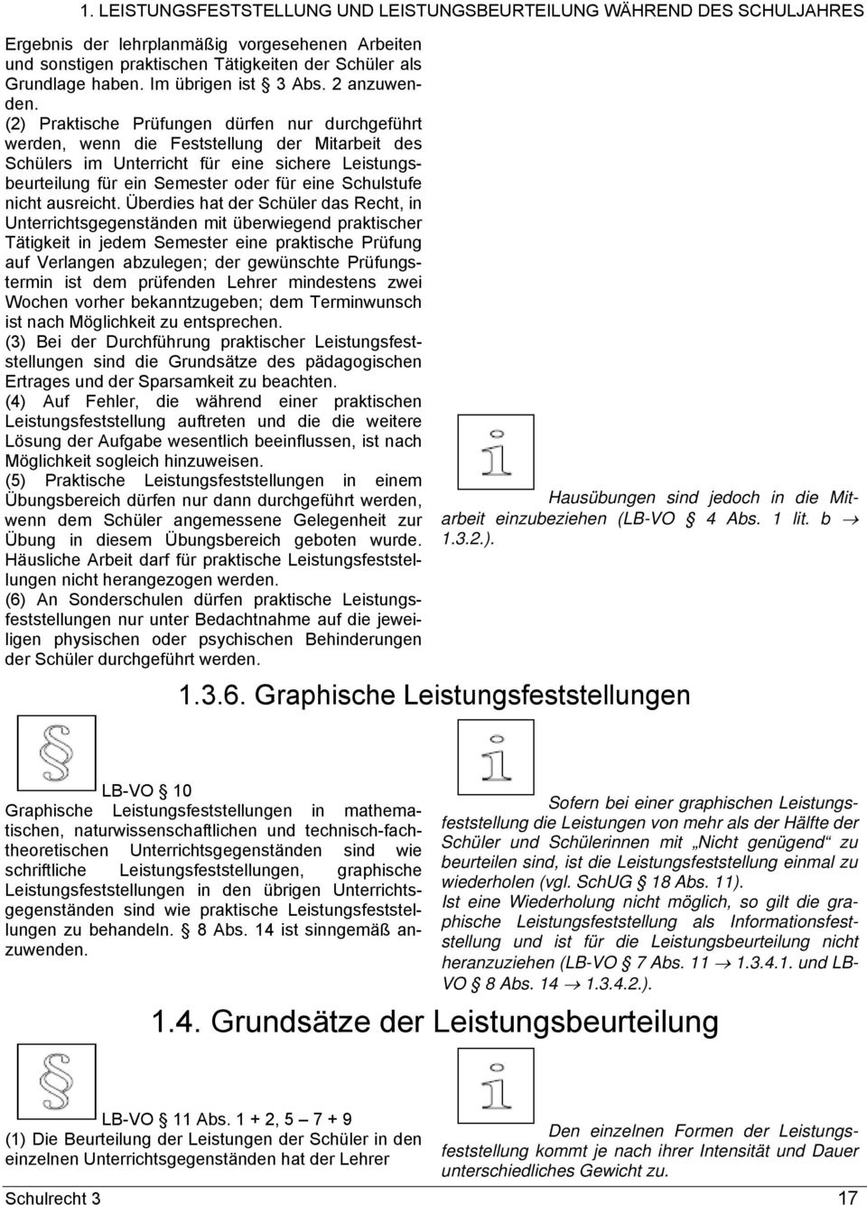 (2) Praktische Prüfungen dürfen nur durchgeführt werden, wenn die Feststellung der Mitarbeit des Schülers im Unterricht für eine sichere Leistungsbeurteilung für ein Semester oder für eine Schulstufe